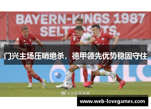 门兴主场压哨绝杀，德甲领先优势稳固守住